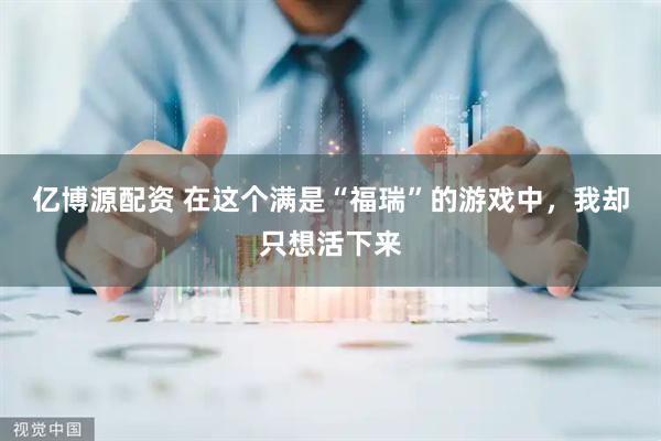 亿博源配资 在这个满是“福瑞”的游戏中，我却只想活下来