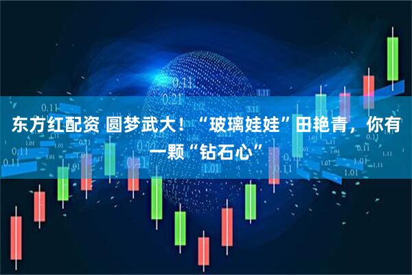 东方红配资 圆梦武大！“玻璃娃娃”田艳青，你有一颗“钻石心”